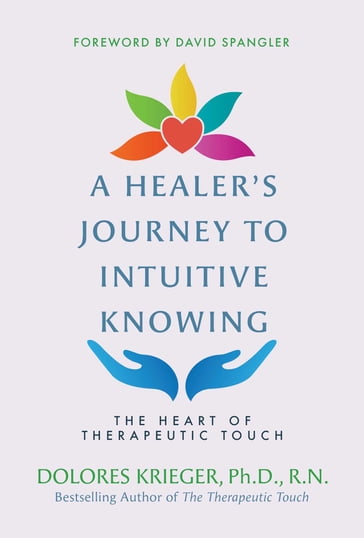 A Healer's Journey to Intuitive Knowing - Dolores Krieger - Ph.D. - R.N.