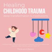 Healing Childhood Trauma Deep transformation & Meditations