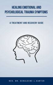 Healing Emotional And Psychological Trauma Symptoms: Treatment And Recovery Guide