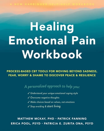 Healing Emotional Pain Workbook - PhD Matthew McKay - Patrick Fanning - PsyD Erica Pool - PsyD Patricia E. Zurita Ona
