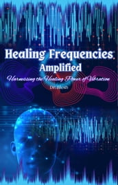 Healing Frequencies Amplified: Harnessing the Healing Power of Vibration