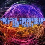 Healing Frequencies , The Benefits , What are they?