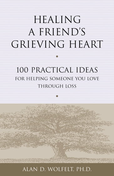 Healing a Friend's Grieving Heart - PhD Alan D. Wolfelt