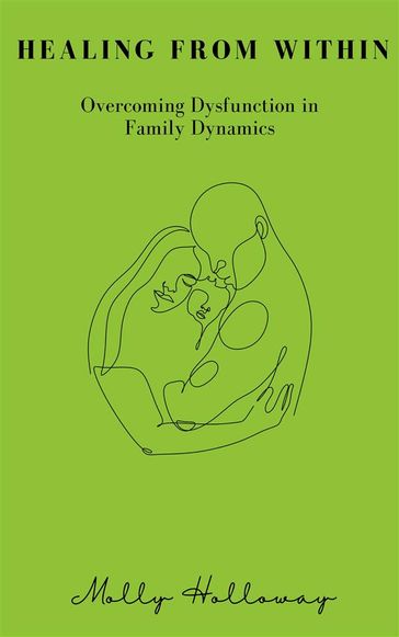 Healing From Within: Overcoming Dysfunction in Family Dynamics - Molly Holloway