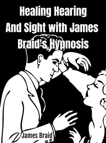 Healing Hearing, and Sight with James Braid's Hypnosis - James Braid