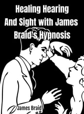 Healing Hearing, and Sight with James Braid