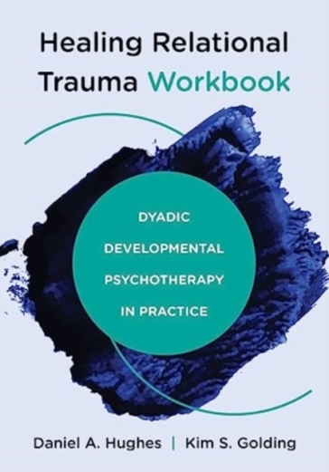 Healing Relational Trauma Workbook - Daniel A. Hughes - Kim S. Golding