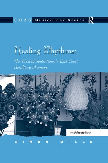 Healing Rhythms: The World of South Korea's East Coast Hereditary Shamans - Simon Mills