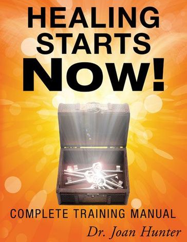 Healing Starts Now!: Complete Training Manual - Joan Hunter