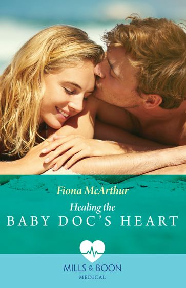 Healing The Baby Doc's Heart (Mills & Boon Medical) - Fiona McArthur
