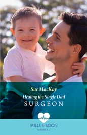 Healing The Single Dad Surgeon (Mills & Boon Medical)