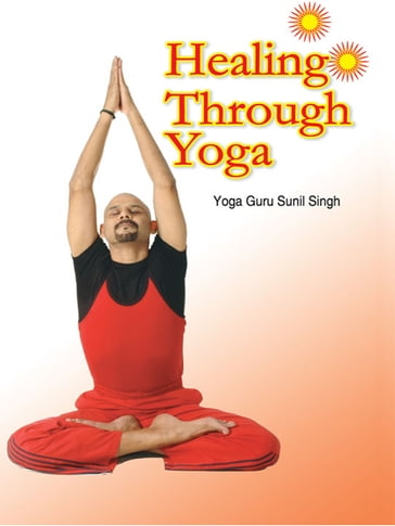 Healing Through Yoga - Sunil Singh