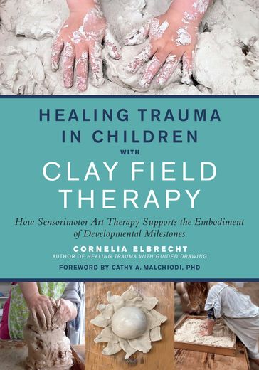 Healing Trauma in Children with Clay Field Therapy - Cornelia Elbrecht