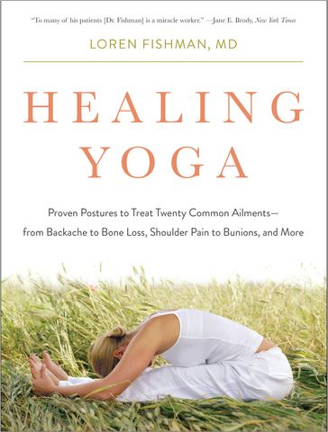 Healing Yoga: Proven Postures to Treat Twenty Common Ailments from Backache to Bone Loss, Shoulder Pain to Bunions, and More - MD Loren Fishman