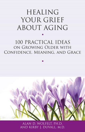 Healing Your Grief About Aging - Kirby J. Duvall - Alan D Wolfelt