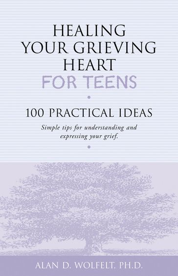 Healing Your Grieving Heart for Teens - Alan D Wolfelt