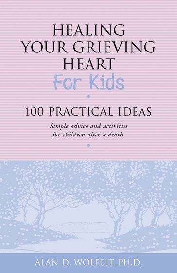 Healing Your Grieving Heart for Kids - PhD Alan D. Wolfelt