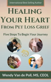 Healing Your Heart from Pet Loss Grief: Five Steps To Begin Your Journey