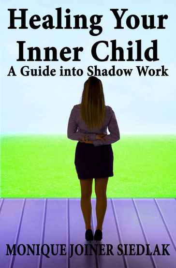 Healing Your Inner Child - Monique Joiner Siedlak