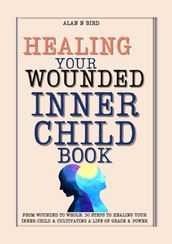 Healing Your Wounded Inner Child Book: From Wounded to Whole