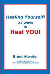 Healing Yourself! 23 Ways to Heal YOU!- with Affirmations, Healing Energy techniques and Intuition guidelines