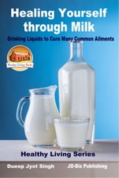Healing Yourself through Milk: Drinking Liquids to Cure Many Common Ailments