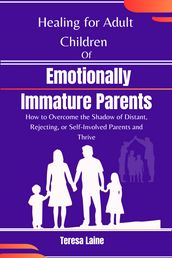 Healing for Adult Children of Emotionally Immature Parents