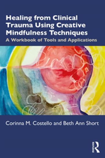 Healing from Clinical Trauma Using Creative Mindfulness Techniques - Beth Ann Short - Corinna M. Costello