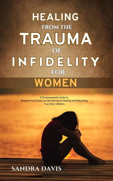 Healing from The Trauma of Infidelity for women - Sandra Davis