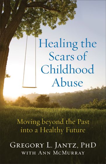 Healing the Scars of Childhood Abuse - Gregory L. PhD Jantz - Ann McMurray