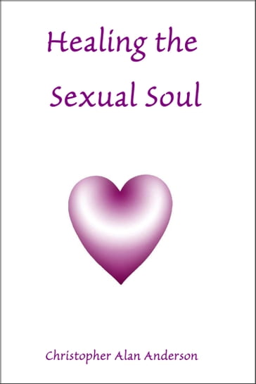 Healing the Sexual Soul - Christopher Alan Anderson