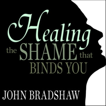 Healing the Shame that Binds You - John Bradshaw