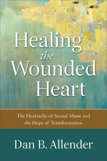 Healing the Wounded Heart - Dan B. Allender