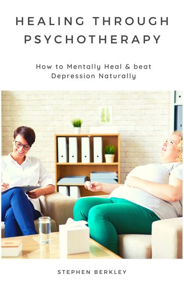 Healing through Psychotherapy: How to Mentally Heal & Beat Depression Naturally - Stephen Berkley