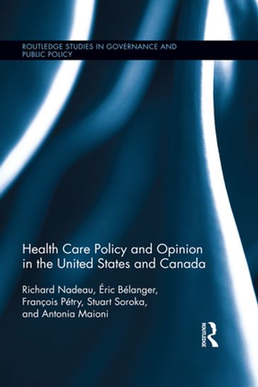 Health Care Policy and Opinion in the United States and Canada - Antonia Maioni - François Pétry - Richard Nadeau - Stuart N Soroka - Éric Bélanger