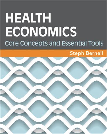 Health Economics: Core Concepts and Essential Tools - Steph Bernell