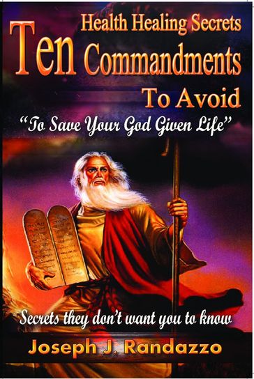 Health Healing Secrets: 10 Commandments to Avoid to Save Your God-Given Life - Joseph J. Randazzo