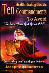 Health Healing Secrets: 10 Commandments to Avoid to Save Your God-Given Life