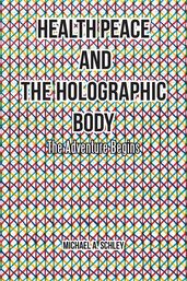 Health Peace and the Holographic Body