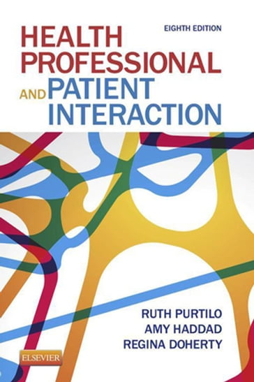 Health Professional and Patient Interaction - E-Book - PhD  FAPTA Ruth B. Purtilo - OTD  OTR/L  FAOTA  FNAP Regina F. Doherty - PhD  MFA  RN  FAAN Amy M. Haddad