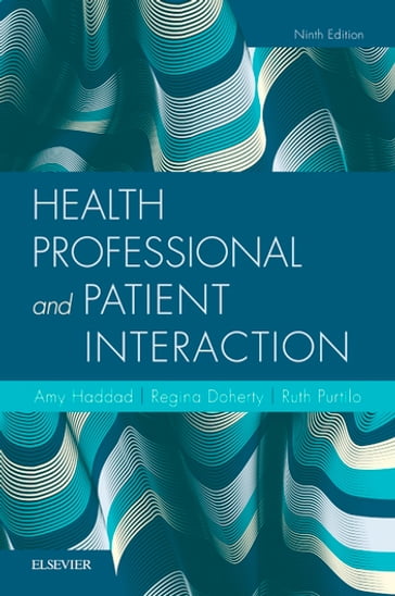 Health Professional and Patient Interaction E-Book - PhD  FAPTA Ruth B. Purtilo - OTD  OTR/L  FAOTA  FNAP Regina F. Doherty - PhD  MFA  RN  FAAN Amy M. Haddad