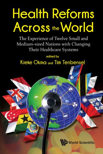 Health Reforms Across The World: The Experience Of Twelve Small And Medium-sized Nations With Changing Their Healthcare Systems - Kieke G Okma - Tim Tenbensel - Luca Crivelli