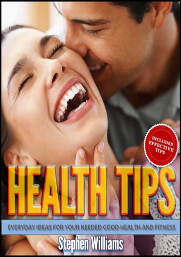 Health Tips: Everyday Ideas For Your Needed Good Health and Fitness - Stephen Williams