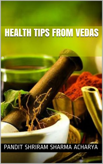 Health Tips From Vedas - Pandit Shriram Sharma Acharya