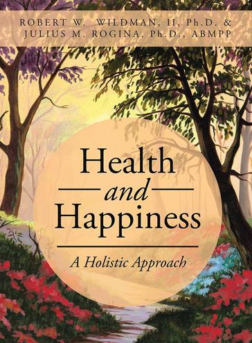 Health and Happiness - Julius M. Rogina Ph.D. ABMPP - Robert W Wildman II Ph.D.