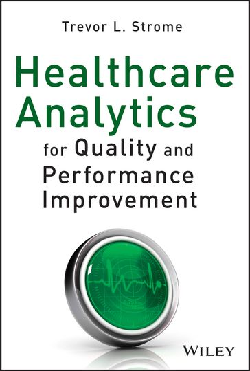 Healthcare Analytics for Quality and Performance Improvement - Trevor L. Strome