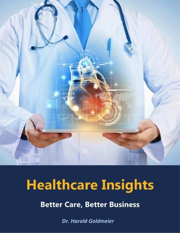 Healthcare Insights: Better Care, Better Business - Dr. Harold Goldmeier