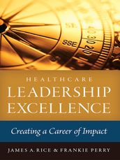 Healthcare Leadership Excellence: Creating a Career of Impact