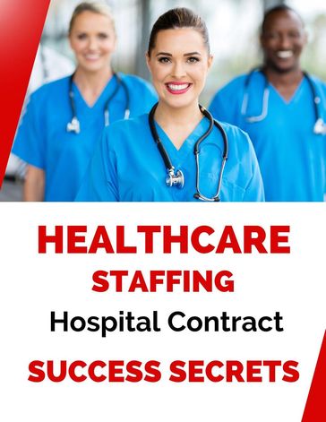 Healthcare Staffing Hospital Contract Success Secrets - Business Success Shop