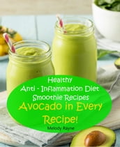Healthy Anti Inflammation Diet Smoothie Recipes - Avocado in Every Recipe!